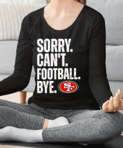 49ers Sorry Can’t Football Bye Shirt