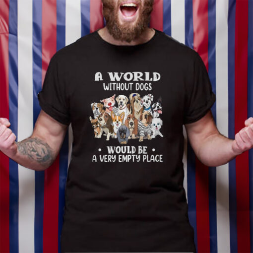 A World Without Dogs Would Be A Very Empty Place T-Shirt