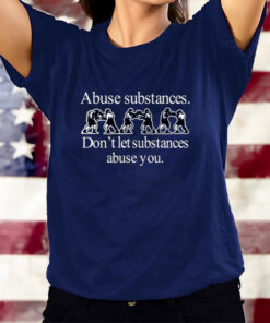 Abuse Substances Don't Let Substances Abuse You T-Shirtt