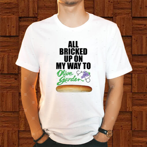 All Bricked Up On My Way To Olive Garden Shirt