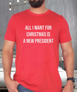 All I Want For Christmas Is A New President T-Shirt