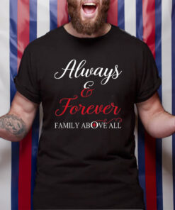 Always And Forever Family Above All TShirt