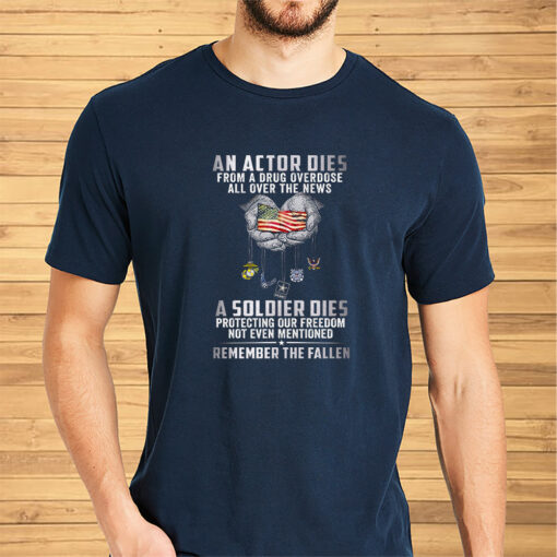 An Actor Dies From A Drug Overdose All Over The News A Soldier Dies Shirt