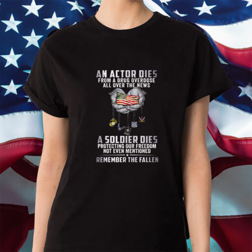 An Actor Dies From A Drug Overdose All Over The News A Soldier Dies Shirts