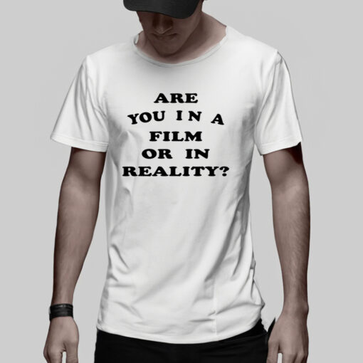 Are You In A Film Or In Reality T-Shirt