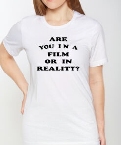 Are You In A Film Or In Reality TShirt