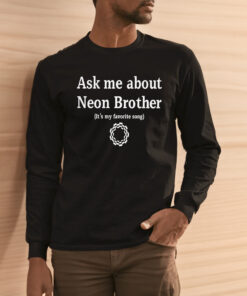 Ask Me About Neon Brother It’s My Favorite Song Shirt