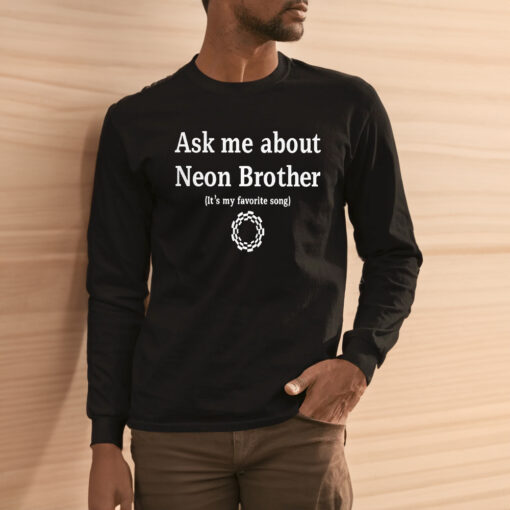 Ask Me About Neon Brother It’s My Favorite Song Shirt