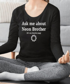 Ask Me About Neon Brother It’s My Favorite Song Shirts