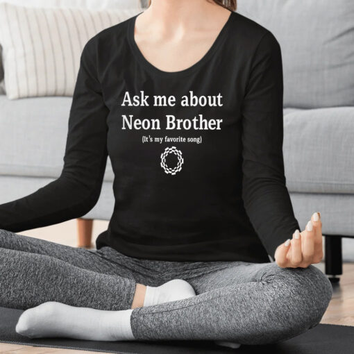 Ask Me About Neon Brother It’s My Favorite Song Shirts