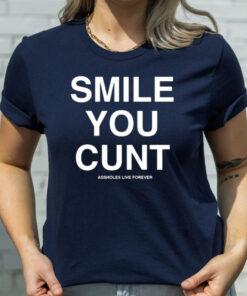 Assholes live Forever Smile You Cunt T-Shirts