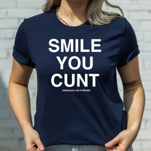 Assholes live Forever Smile You Cunt T-Shirts