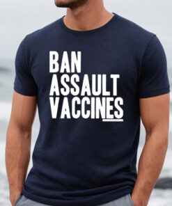 Ban Assault Vaccines Shirts