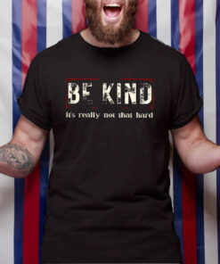 Be Kind It’s Really Not That Hard T-Shirt