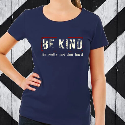 Be Kind It’s Really Not That Hard TShirt