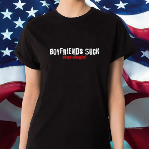 Boy Friends Suck Stay Single Shirt