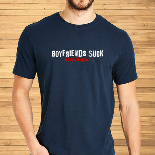 Boy Friends Suck Stay Single Shirts