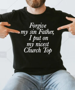 Chaewon Forgive My Sin Father I Put On My Nicest Church Top T-Shirts