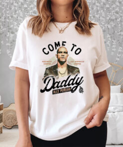 Come To Daddy Alex Pereira Shirt