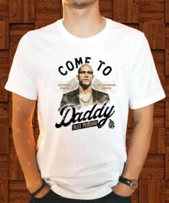 Come To Daddy Alex Pereira Shirts