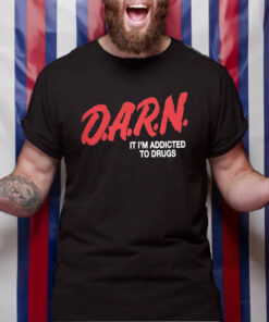 DARN It I’m Addicted To Drugs T-Shirt