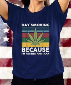 Day Smoking Because I’m Retired And I Can Weed T-Shirts