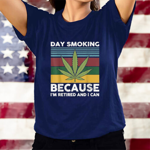 Day Smoking Because I’m Retired And I Can Weed T-Shirts