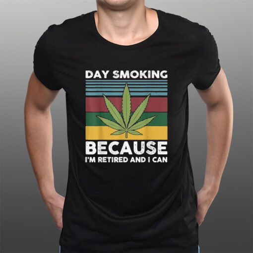 Day Smoking Because I’m Retired And I Can Weed T-Shirtt