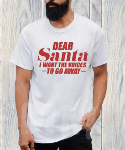 Dear Santa I Want The Voices To Go Away T-Shirt