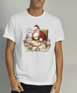 Dear Santa Is It Too Late To Be Good Christmas Shirts