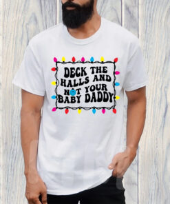 Deck The Halls And Not That Your Baby Daddy T-Shirt