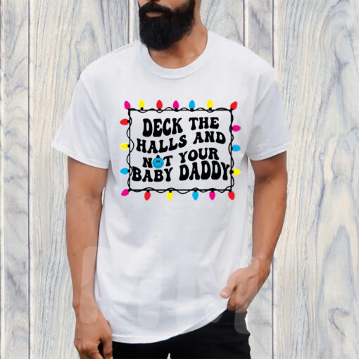 Deck The Halls And Not That Your Baby Daddy T-Shirt