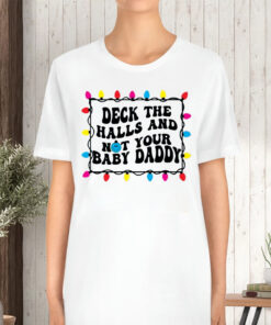 Deck The Halls And Not That Your Baby Daddy TShirt