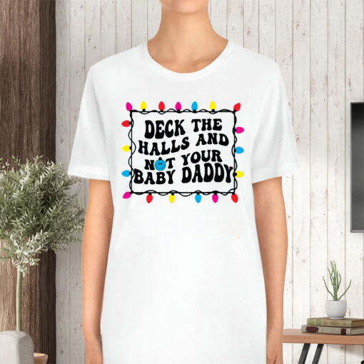 Deck The Halls And Not That Your Baby Daddy TShirt