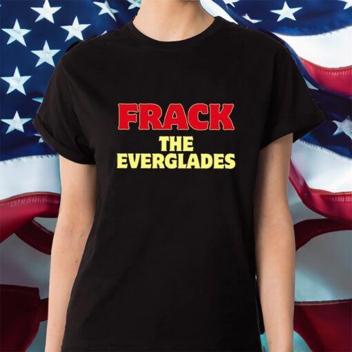 Desantis War Room Frack The Everglades Shirt