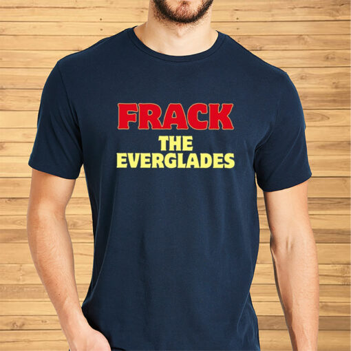 Desantis War Room Frack The Everglades Shirts