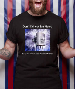 Don’t Cell Out San Mateo Keep Cell Towers Away From Our Homes T-Shirt