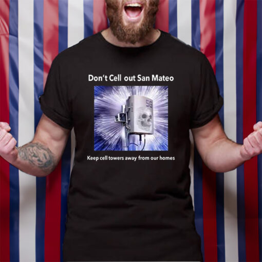 Don’t Cell Out San Mateo Keep Cell Towers Away From Our Homes T-Shirt