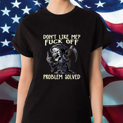 Don’t Like Me Fuck Off Problem Solved Shirt