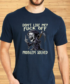 Don’t Like Me Fuck Off Problem Solved Shirts