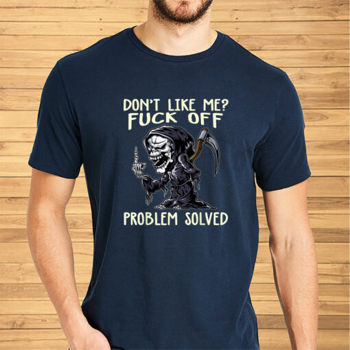 Don’t Like Me Fuck Off Problem Solved Shirts