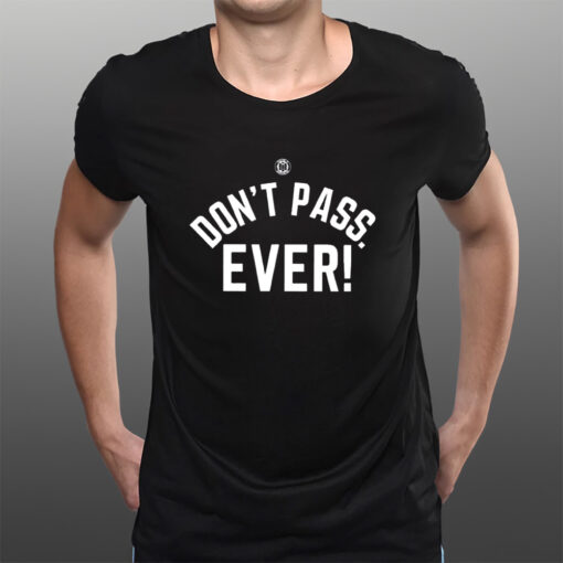 Don’t Pass Ever T-Shirtt