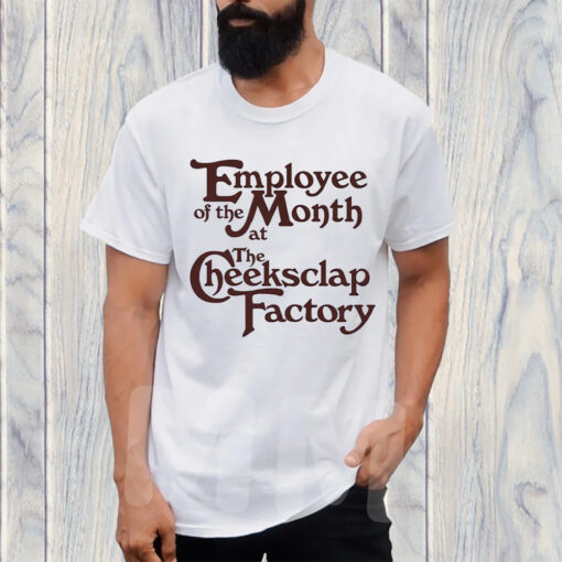 Employee Of The Month At The Cheeksclap Factory T-Shirt