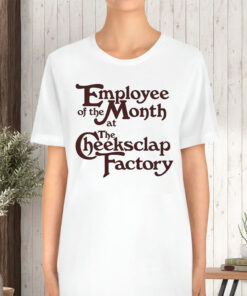 Employee Of The Month At The Cheeksclap Factory TShirt