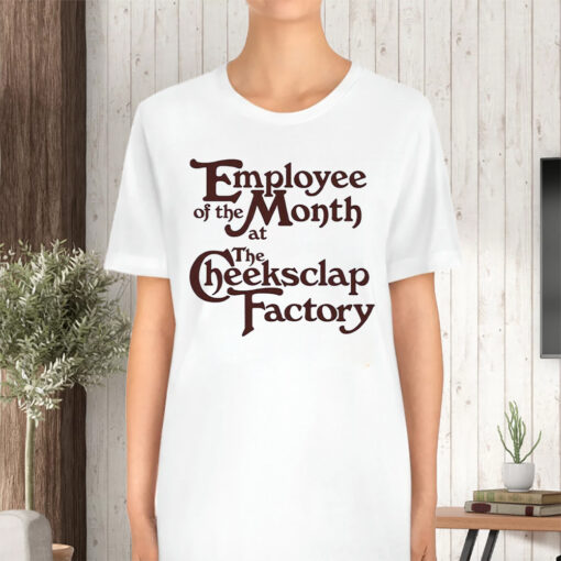 Employee Of The Month At The Cheeksclap Factory TShirt