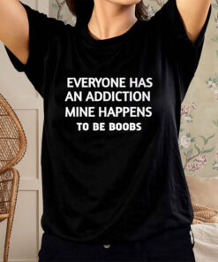 Everyone Has An Addiction Mine Happens To Be Boobs Shirt