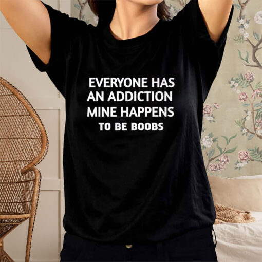 Everyone Has An Addiction Mine Happens To Be Boobs Shirt