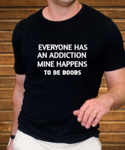 Everyone Has An Addiction Mine Happens To Be Boobs Shirts