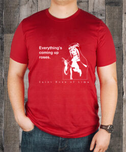 Everything's Coming Up Roses St Rose of Lima T-Shirtt