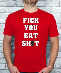 Fick You Eat Shit Shirt